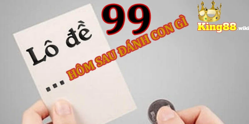 Đề về 99 hôm sau đánh con gì