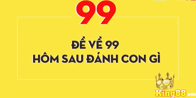 Lô đề về 99 đánh con gì